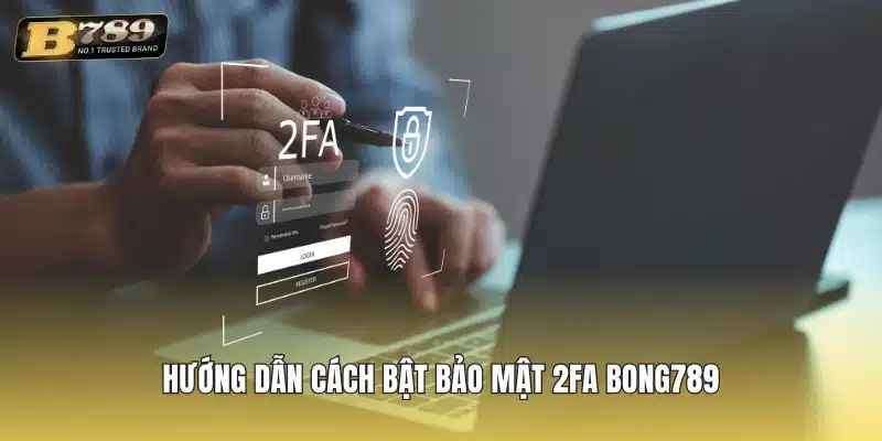 Hướng dẫn cách bật bảo mật 2FA Bong789