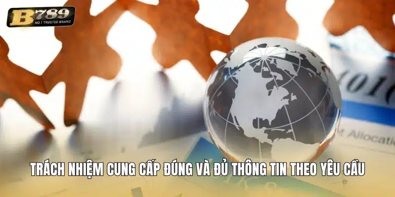Trách nhiệm cung cấp đúng và đủ thông tin theo yêu cầu
