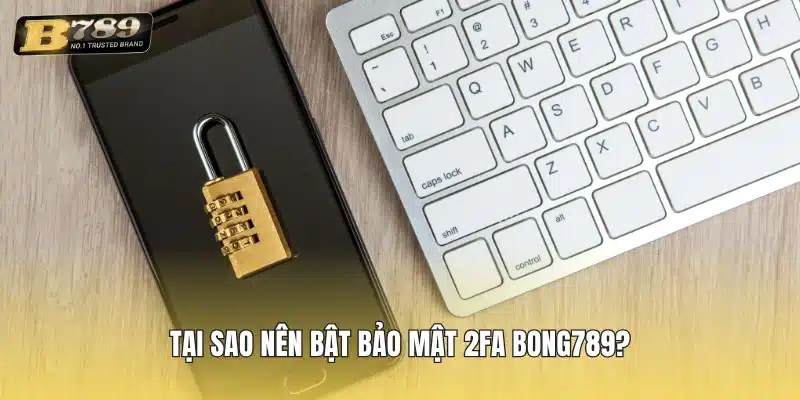 Tại sao nên bật bảo mật 2FA Bong789?