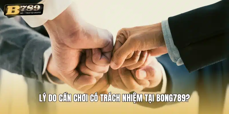 Lý do cần chơi có trách nhiệm tại Bong789?