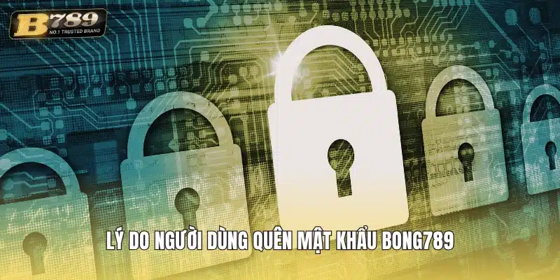 Lý do người dùng quên mật khẩu Bong789