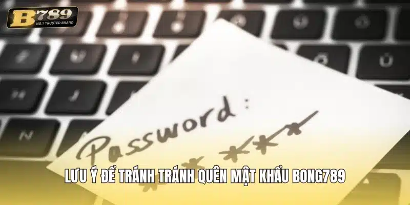 Lưu ý để tránh tránh quên mật khẩu Bong789